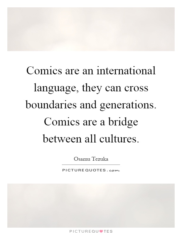 Comics are an international language, they can cross boundaries and generations. Comics are a bridge between all cultures Picture Quote #1