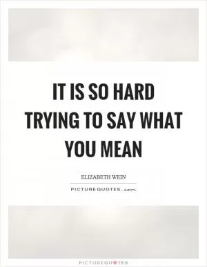 It is so hard trying to say what you mean Picture Quote #1