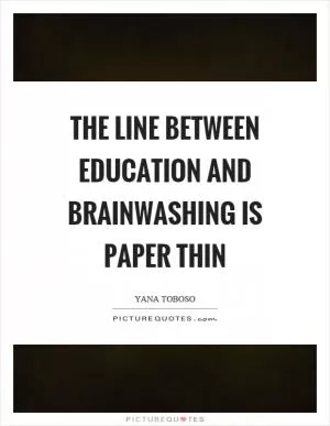 The line between education and brainwashing is paper thin Picture Quote #1