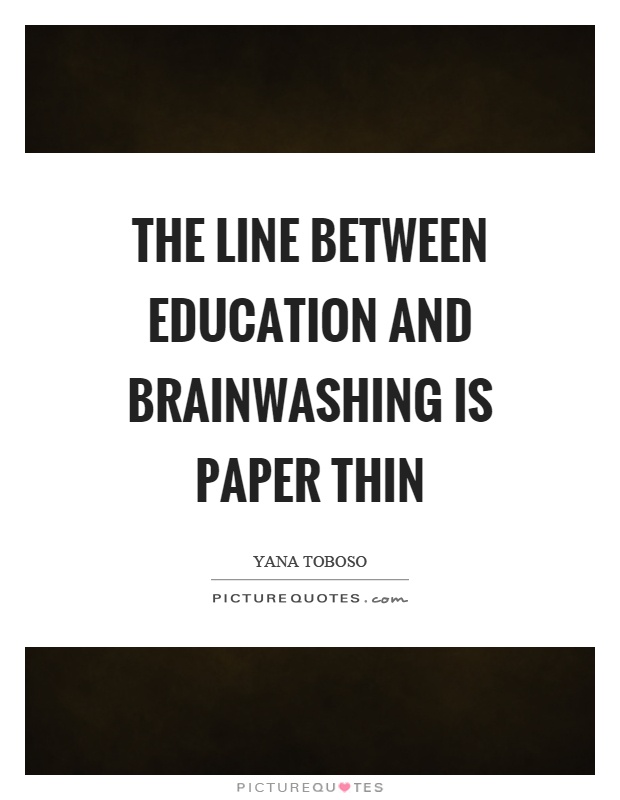 The line between education and brainwashing is paper thin Picture Quote #1