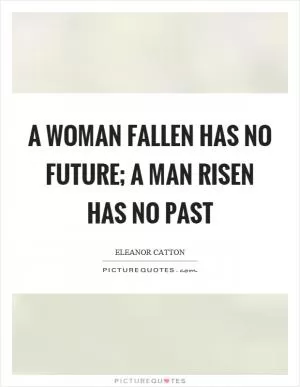 A woman fallen has no future; a man risen has no past Picture Quote #1