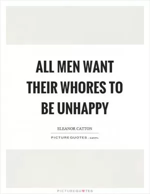 All men want their whores to be unhappy Picture Quote #1