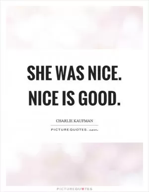 She was nice. Nice is good Picture Quote #1