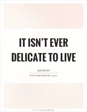 It isn’t ever delicate to live Picture Quote #1