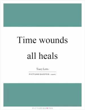 Time wounds all heals Picture Quote #1