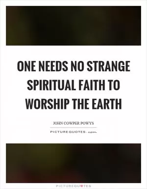 One needs no strange spiritual faith to worship the earth Picture Quote #1