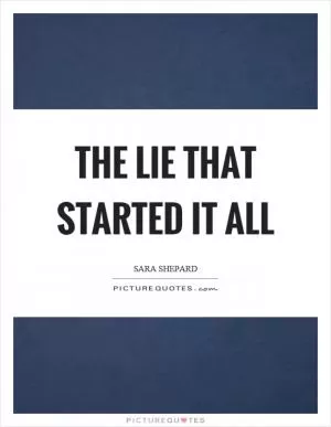 The lie that started it all Picture Quote #1
