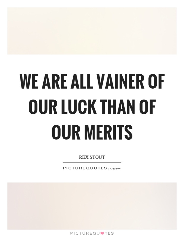We are all vainer of our luck than of our merits Picture Quote #1