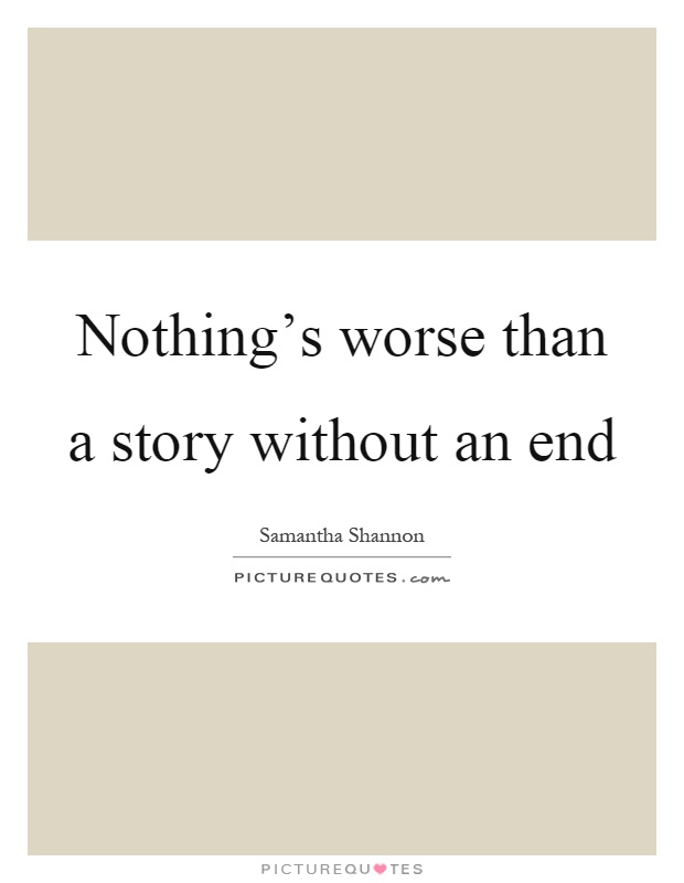 Nothing's worse than a story without an end Picture Quote #1