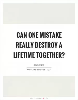 Can one mistake really destroy a lifetime together? Picture Quote #1