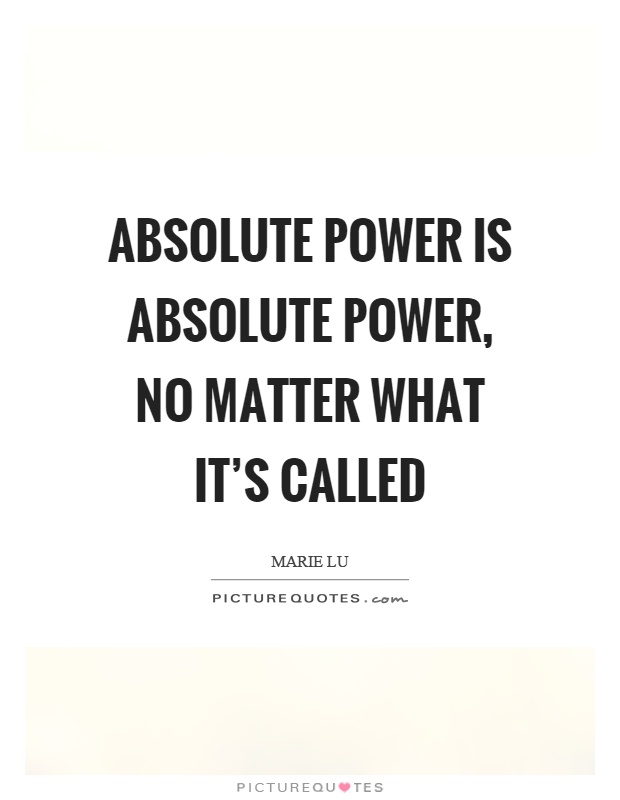 Absolute power is absolute power, no matter what it's called Picture Quote #1