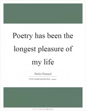 Poetry has been the longest pleasure of my life Picture Quote #1