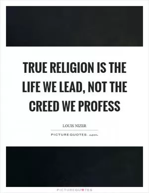True religion is the life we lead, not the creed we profess Picture Quote #1