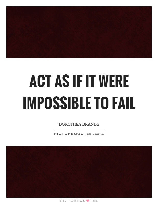 Act as if it were impossible to fail Picture Quote #1