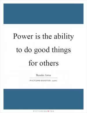 Power is the ability to do good things for others Picture Quote #1