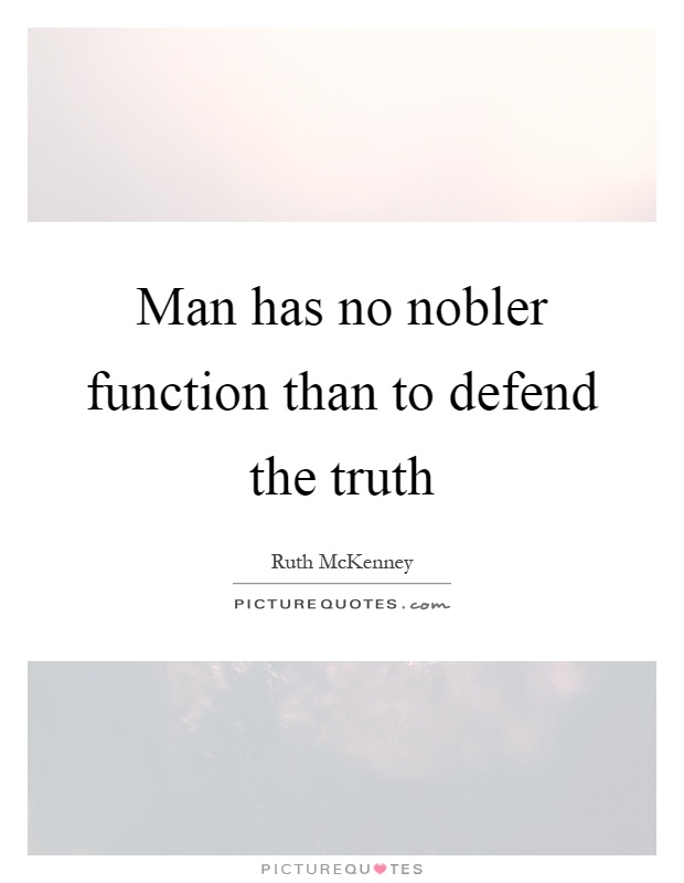 Man has no nobler function than to defend the truth Picture Quote #1