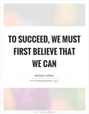 To succeed, we must first believe that we can Picture Quote #1