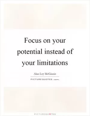 Focus on your potential instead of your limitations Picture Quote #1