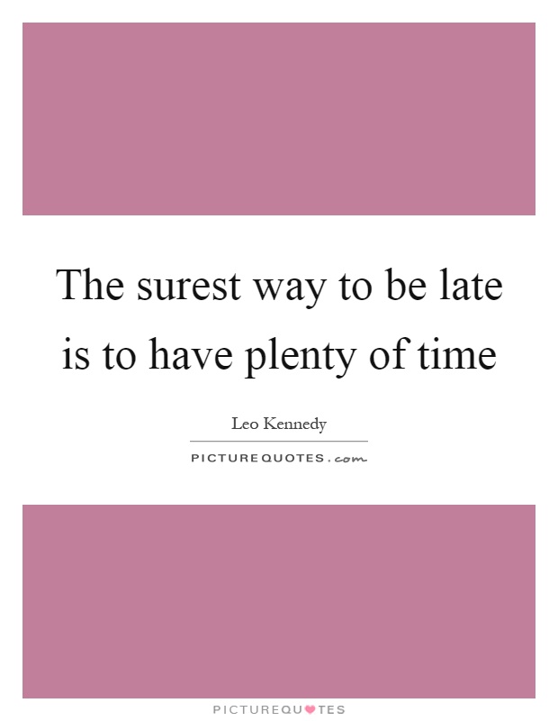The surest way to be late is to have plenty of time Picture Quote #1