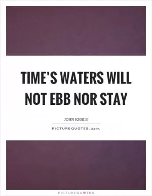 Time’s waters will not ebb nor stay Picture Quote #1
