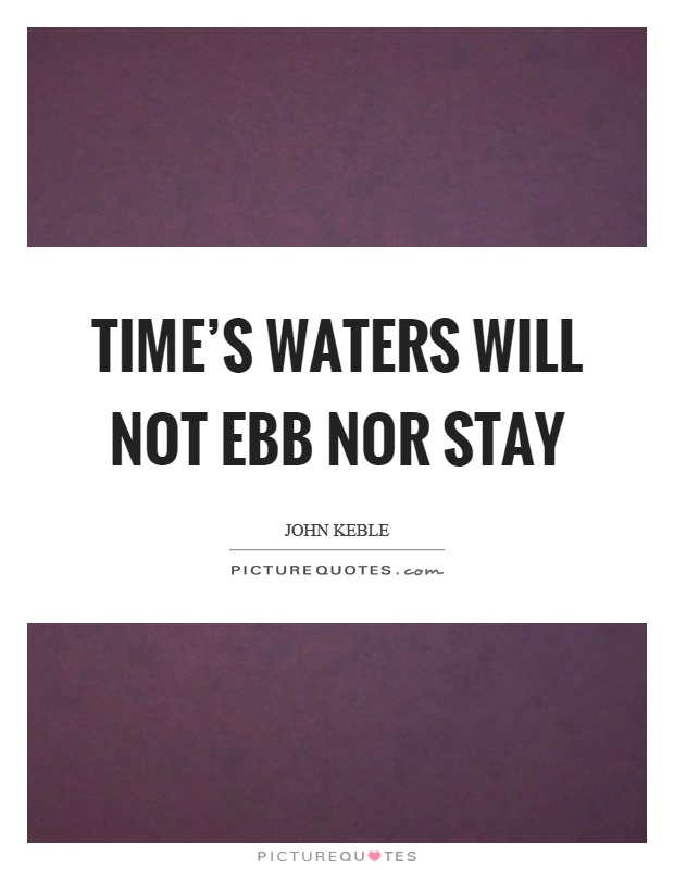 Time's waters will not ebb nor stay Picture Quote #1