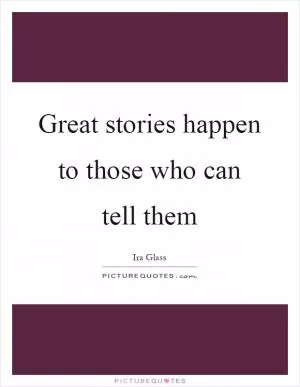 Great stories happen to those who can tell them Picture Quote #1