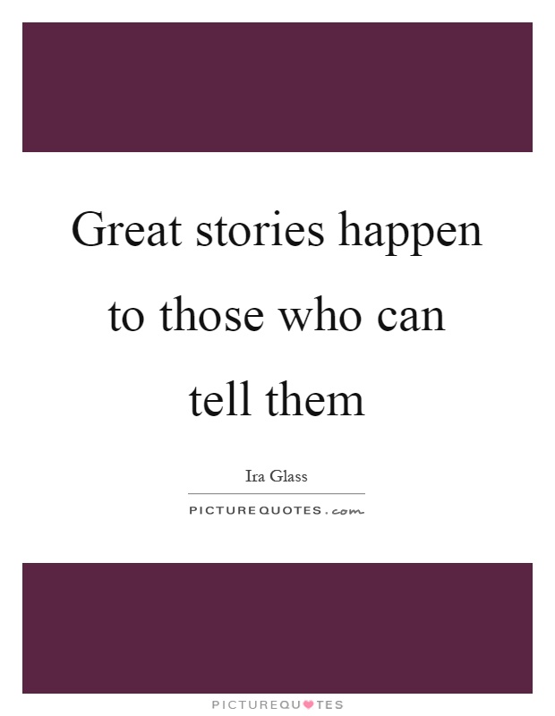 Great stories happen to those who can tell them Picture Quote #1