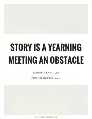 Story is a yearning meeting an obstacle Picture Quote #1