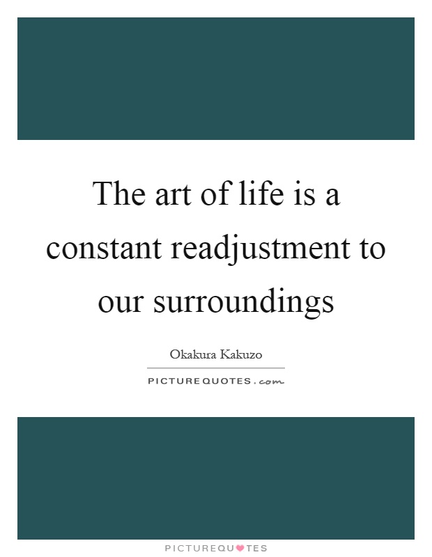 The art of life is a constant readjustment to our surroundings Picture Quote #1