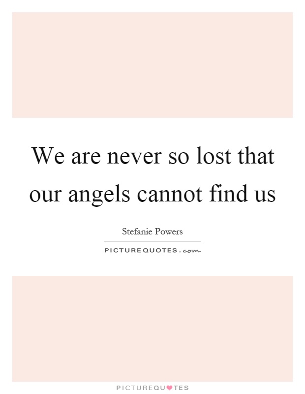 We are never so lost that our angels cannot find us Picture Quote #1