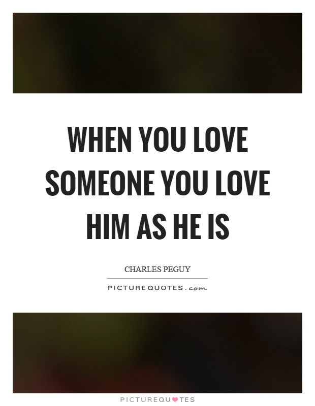 When you love someone you love him as he is Picture Quote #1