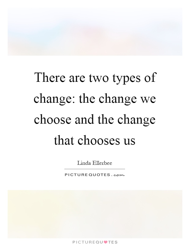 There are two types of change: the change we choose and the change that chooses us Picture Quote #1