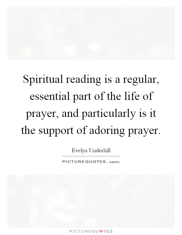 Spiritual reading is a regular, essential part of the life of prayer, and particularly is it the support of adoring prayer Picture Quote #1