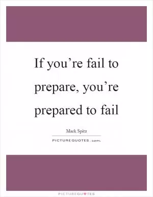 If you’re fail to prepare, you’re prepared to fail Picture Quote #1