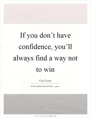 If you don’t have confidence, you’ll always find a way not to win Picture Quote #1