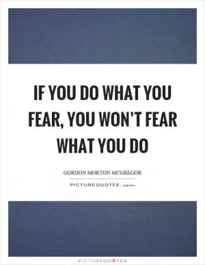If you do what you fear, you won’t fear what you do Picture Quote #1