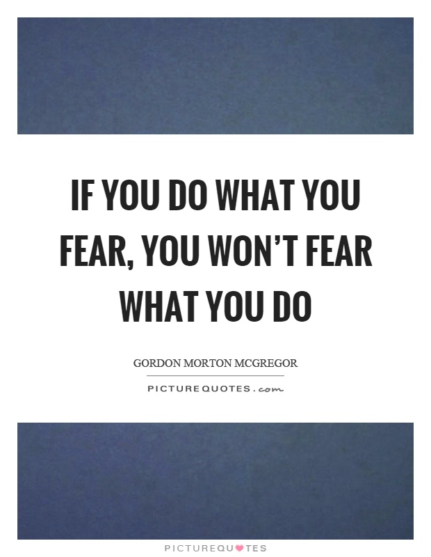 If you do what you fear, you won't fear what you do Picture Quote #1