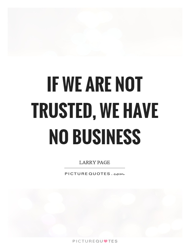 If we are not trusted, we have no business Picture Quote #1