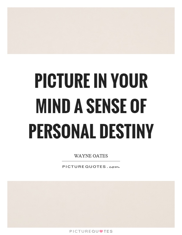 Picture in your mind a sense of personal destiny Picture Quote #1