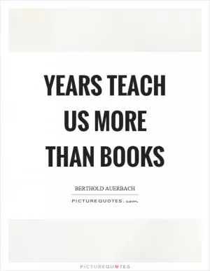 Years teach us more than books Picture Quote #1