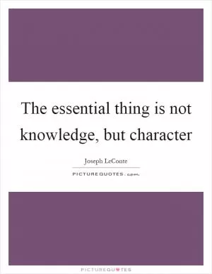 The essential thing is not knowledge, but character Picture Quote #1