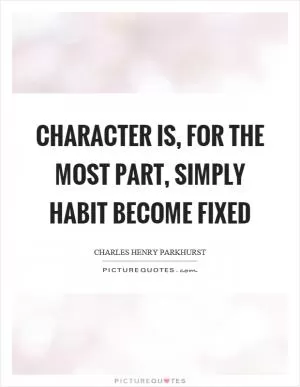 Character is, for the most part, simply habit become fixed Picture Quote #1