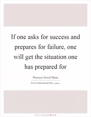 If one asks for success and prepares for failure, one will get the situation one has prepared for Picture Quote #1
