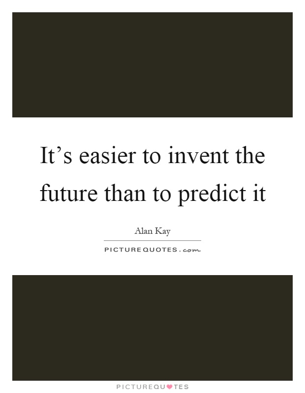 It's easier to invent the future than to predict it Picture Quote #1