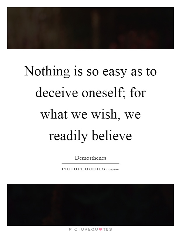 Nothing is so easy as to deceive oneself; for what we wish, we readily believe Picture Quote #1