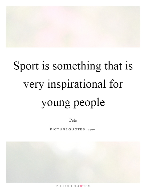 Sport is something that is very inspirational for young people Picture Quote #1