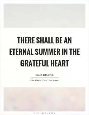 There shall be an eternal summer in the grateful heart Picture Quote #1