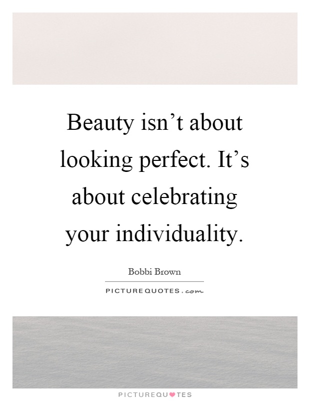 Beauty isn't about looking perfect. It's about celebrating your individuality Picture Quote #1
