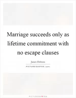 Marriage succeeds only as lifetime commitment with no escape clauses Picture Quote #1