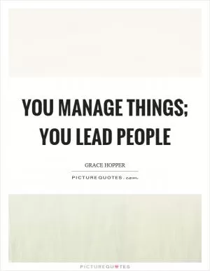 You manage things; you lead people Picture Quote #1